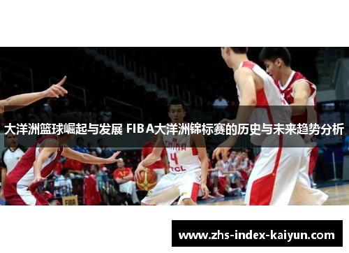 大洋洲篮球崛起与发展 FIBA大洋洲锦标赛的历史与未来趋势分析
