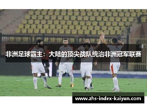 非洲足球霸主：大陆的顶尖战队统治非洲冠军联赛